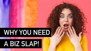 Why You Need A Biz Slap Right Now For Business Success